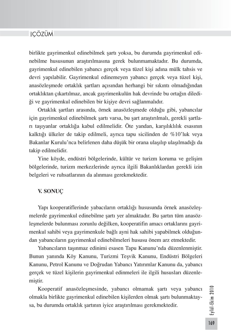 Gayrimenkul edinemeyen yabancı gerçek veya tüzel kişi, anasözleşmede ortaklık şartları açısından herhangi bir sıkıntı olmadığından ortaklıktan çıkartılmaz, ancak gayrimenkulün hak devrinde bu ortağın