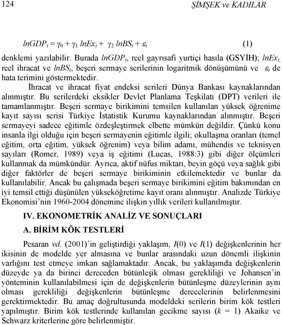 İhracat ve ihracat fiyat endeksi serileri Dünya Bankası kaynaklarından alınmıştır. Bu serilerdeki eksikler Devlet Planlama Teşkilatı (DPT) verileri ile tamamlanmıştır.