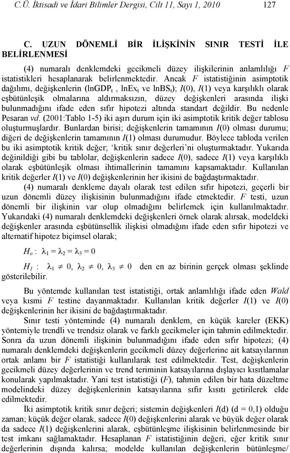 Ancak F istatistiğinin asimptotik dağılımı, değişkenlerin (lngdp t, lnex t ve lnbs t ); I(0), I() veya karşılıklı olarak eşbütünleşik olmalarına aldırmaksızın, düzey değişkenleri arasında ilişki