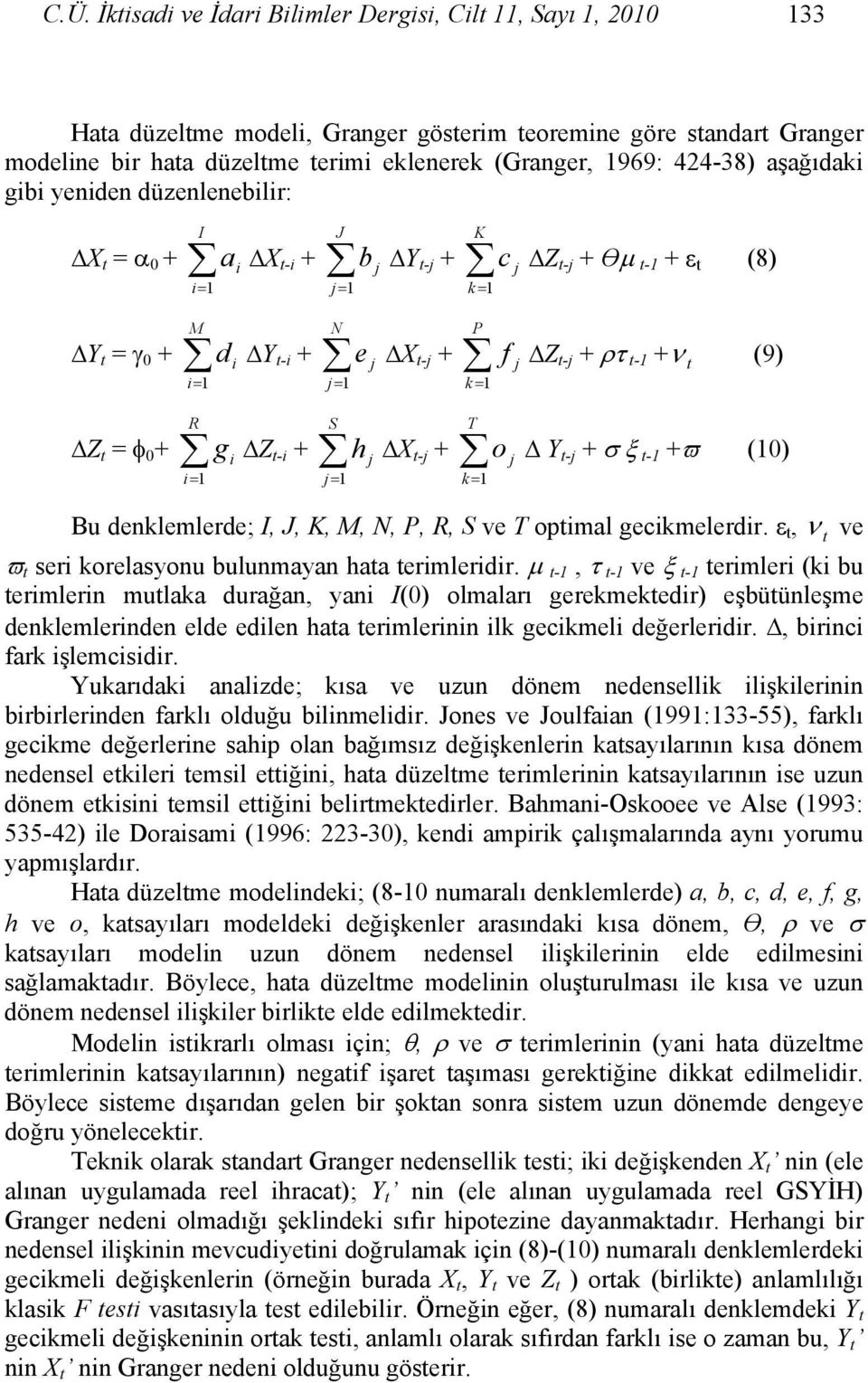 R g i i= Z t = φ 0 + Z t-i + S h j j= T o j k = X t-j + Y t-j + σ ξ t- +ϖ (0) Bu denklemlerde; I, J, K, M, N, P, R, S ve T optimal gecikmelerdir.
