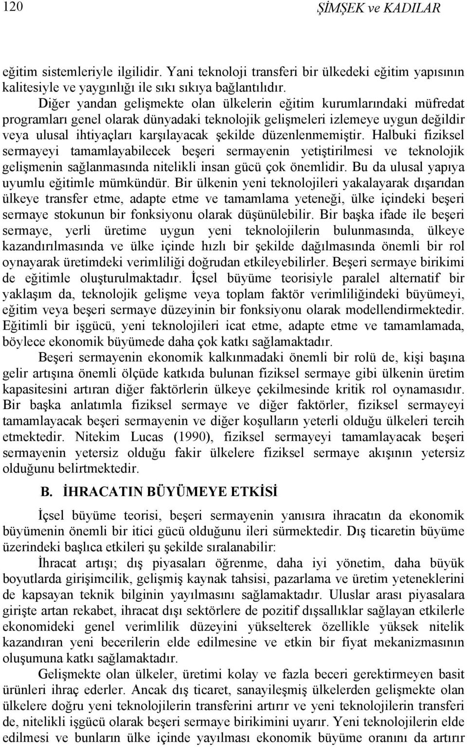 düzenlenmemiştir. Halbuki fiziksel sermayeyi tamamlayabilecek beşeri sermayenin yetiştirilmesi ve teknolojik gelişmenin sağlanmasında nitelikli insan gücü çok önemlidir.