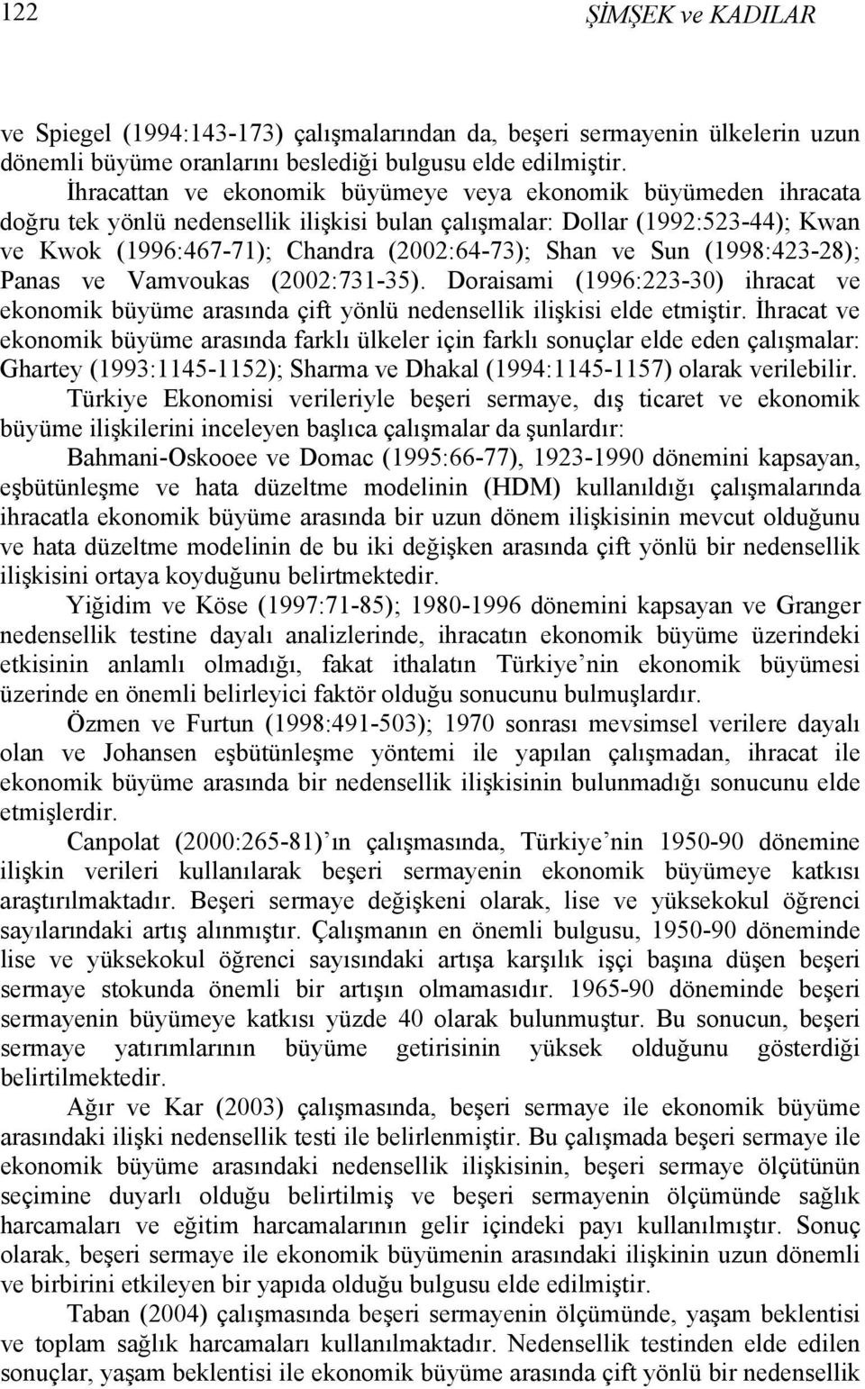 Sun (998:423-28); Panas ve Vamvoukas (2002:73-35). Doraisami (996:223-30) ihracat ve ekonomik büyüme arasında çift yönlü nedensellik ilişkisi elde etmiştir.