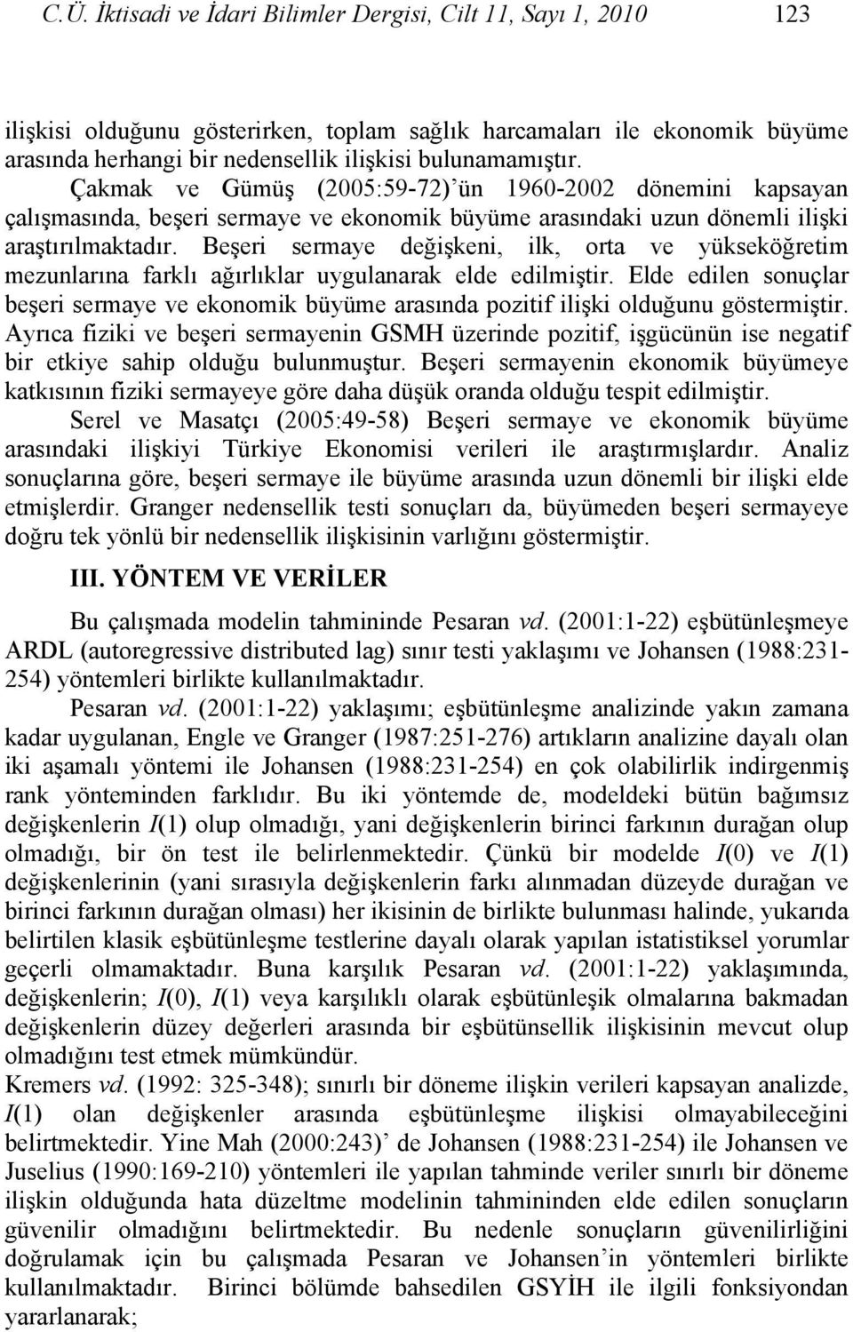 Beşeri sermaye değişkeni, ilk, orta ve yükseköğretim mezunlarına farklı ağırlıklar uygulanarak elde edilmiştir.