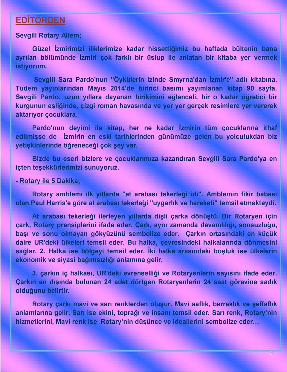 Sevgili Pardo, uzun yıllara dayanan birikimini eğlenceli, bir o kadar öğretici bir kurgunun eşliğinde, çizgi roman havasında ve yer yer gerçek resimlere yer vererek aktarıyor çocuklara.