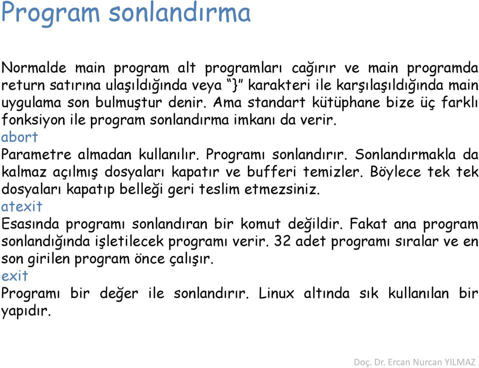 Sonlandırmakla da kalmaz açılmış dosyaları kapatır ve bufferi temizler. Böylece tek tek dosyaları kapatıp belleği geri teslim etmezsiniz.