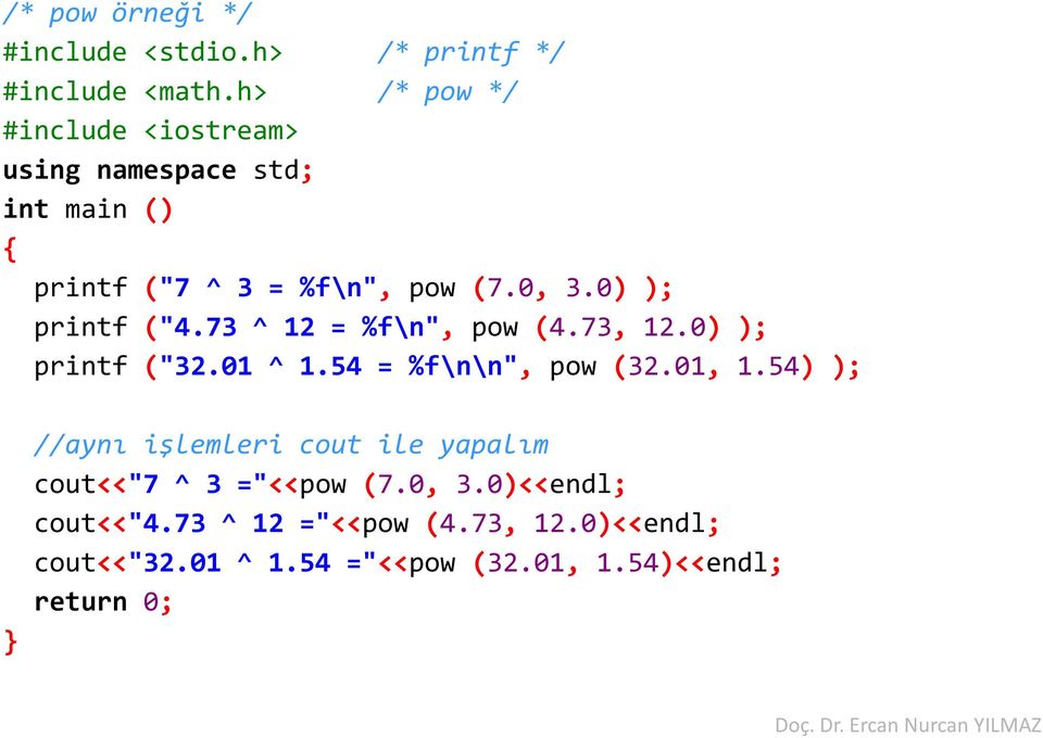 0) ); printf ("4.73 ^ 12 = %f\n", pow (4.73, 12.0) ); printf ("32.01 ^ 1.54 = %f\n\n", pow (32.01, 1.