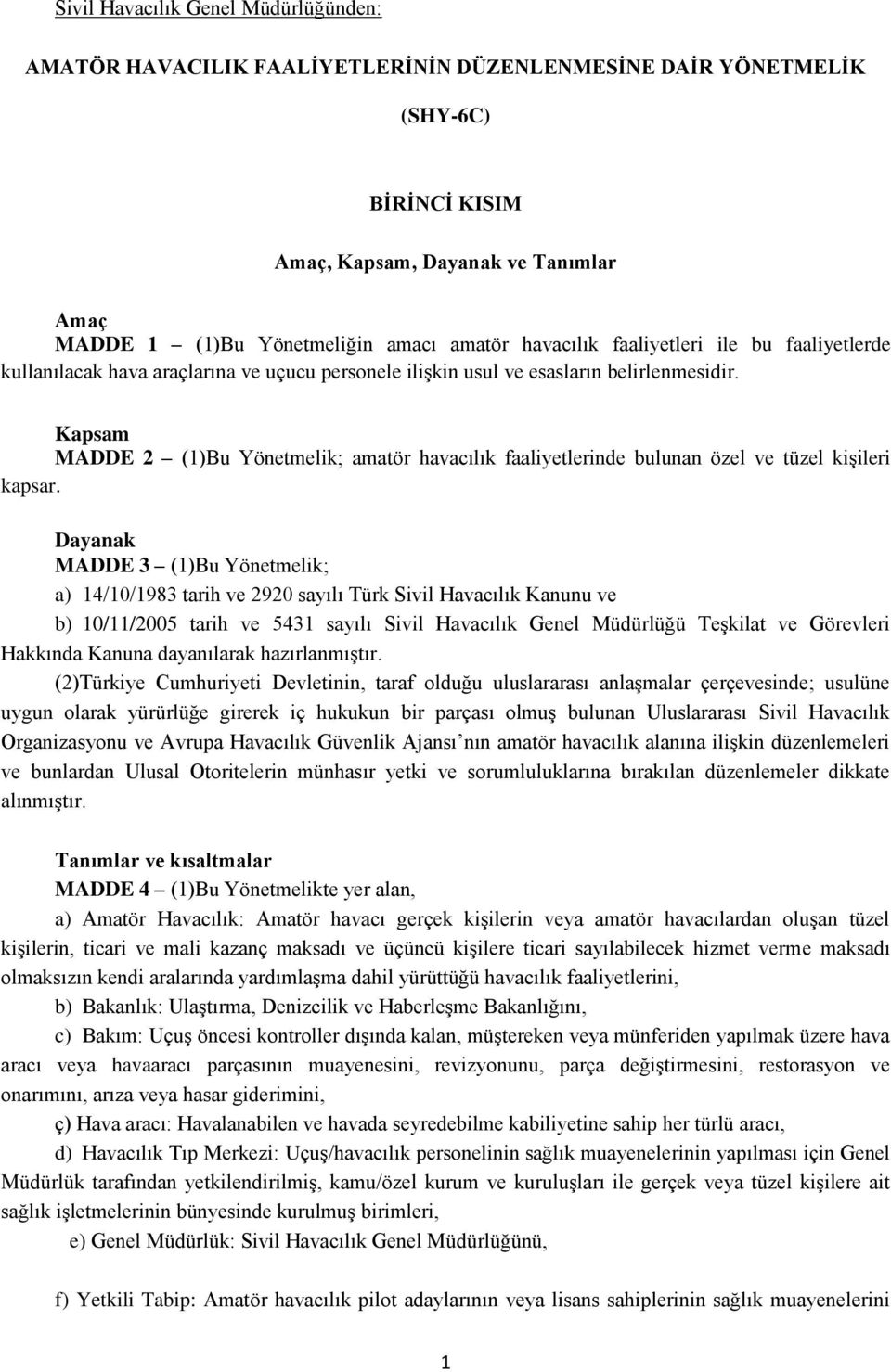 Kapsam MADDE 2 (1)Bu Yönetmelik; amatör havacılık faaliyetlerinde bulunan özel ve tüzel kişileri kapsar.