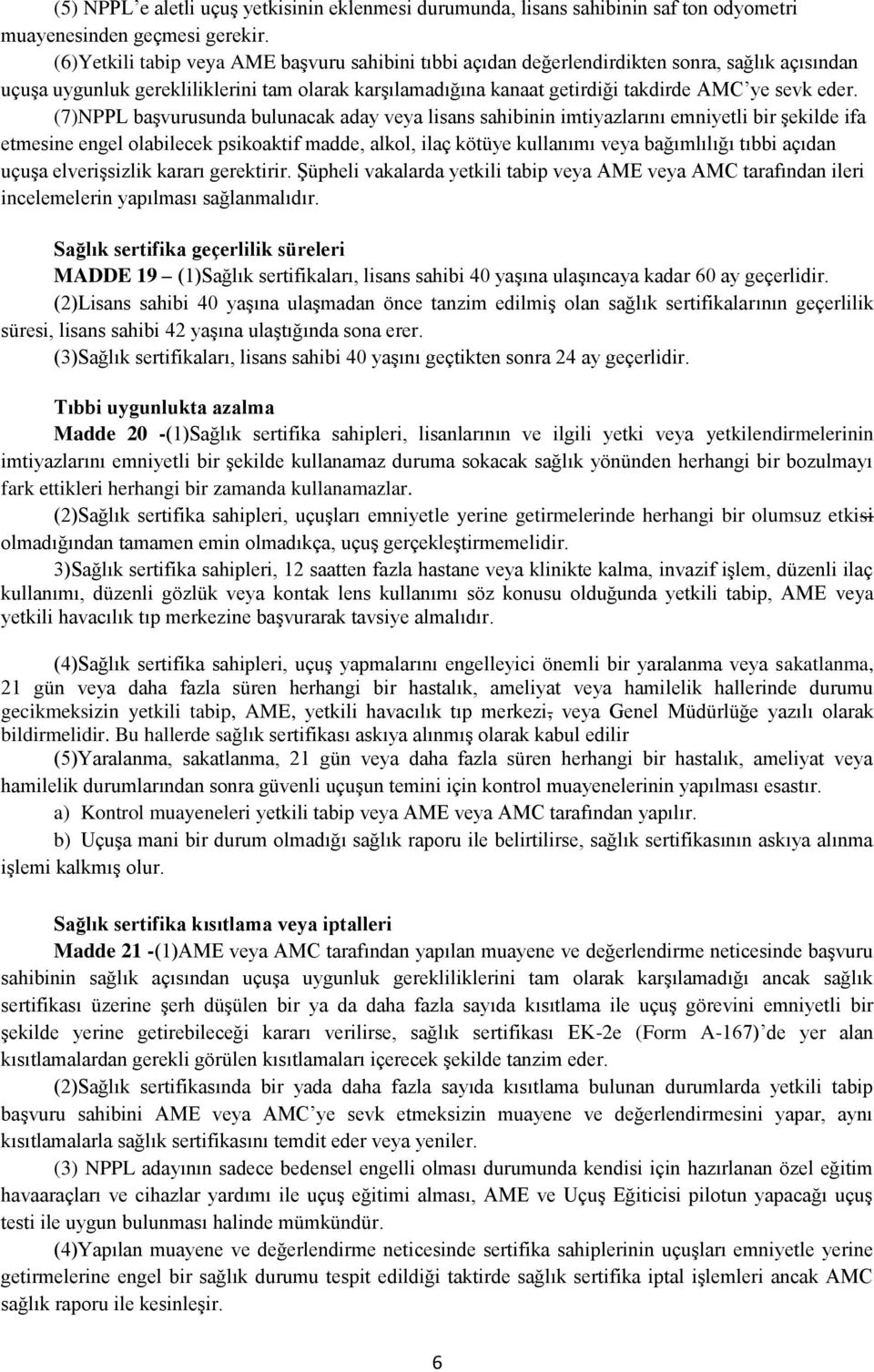 (7)NPPL başvurusunda bulunacak aday veya lisans sahibinin imtiyazlarını emniyetli bir şekilde ifa etmesine engel olabilecek psikoaktif madde, alkol, ilaç kötüye kullanımı veya bağımlılığı tıbbi