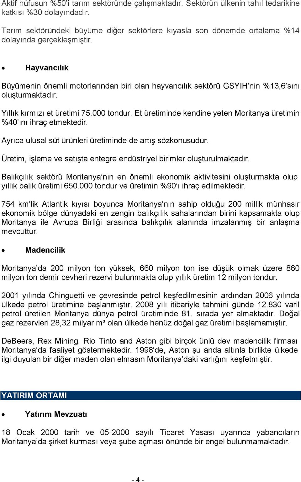 Hayvancılık Büyümenin önemli motorlarından biri olan hayvancılık sektörü GSYIH nin %13,6 sını oluşturmaktadır. Yıllık kırmızı et üretimi 75.000 tondur.