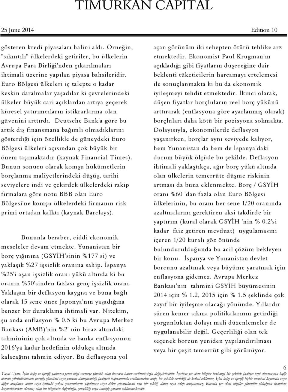 Deutsche Bank'a göre bu artık dış finansmana bağımlı olmadıklarını gösterdiği için özellikle de güneydeki Euro Bölgesi ülkeleri açısından çok büyük bir önem taşımaktadır (kaynak Financial Times).