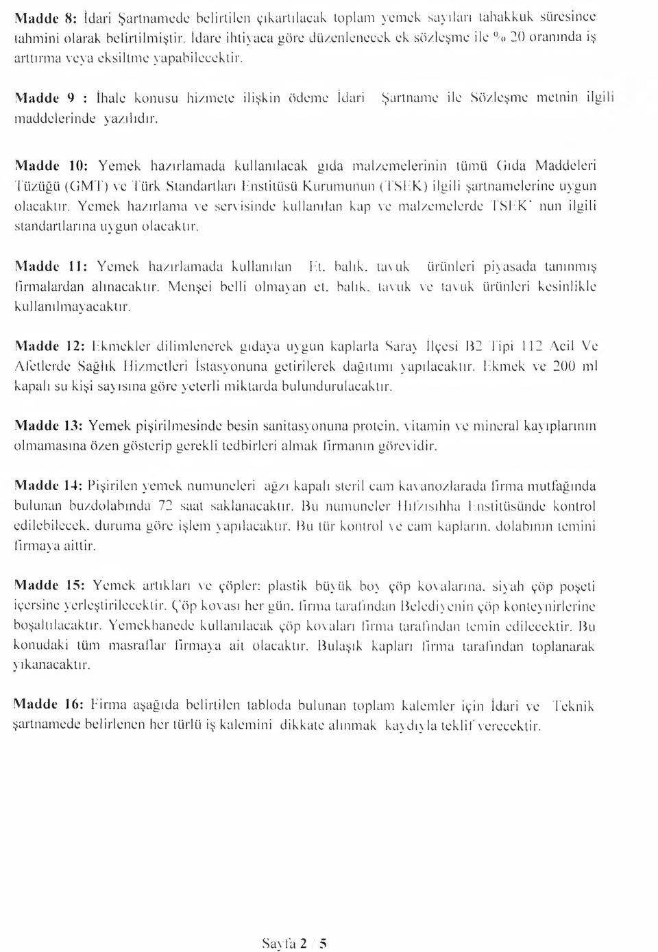 Şartname ile Sözleşme metnin ilg Madde 10: Yemek hazırlamada kullanılacak gıda malzemelerinin tümü Gıda Maddeleri Tüzüğü (G M T) ve Türk Standartları Enstitüsü Kurumıınun (T SEK ) ilgili