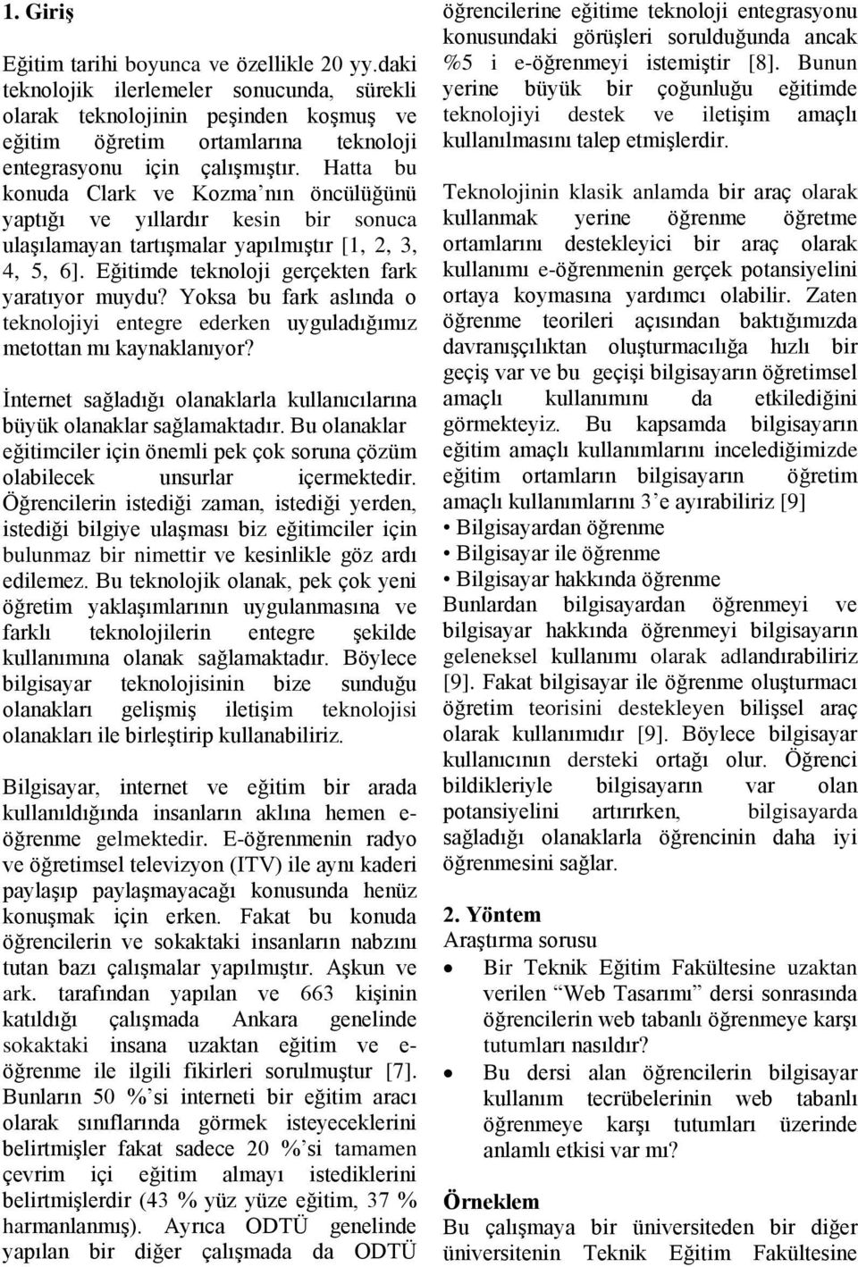 Hatta bu konuda Clark ve Kozma nın öncülüğünü yaptığı ve yıllardır kesin bir sonuca ulaşılamayan tartışmalar yapılmıştır [1, 2, 3, 4, 5, 6]. Eğitimde teknoloji gerçekten fark yaratıyor muydu?