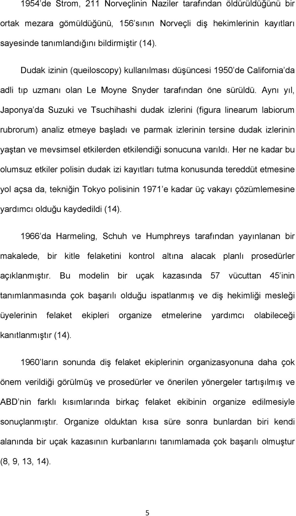 Aynı yıl, Japonya da Suzuki ve Tsuchihashi dudak izlerini (figura linearum labiorum rubrorum) analiz etmeye başladı ve parmak izlerinin tersine dudak izlerinin yaştan ve mevsimsel etkilerden