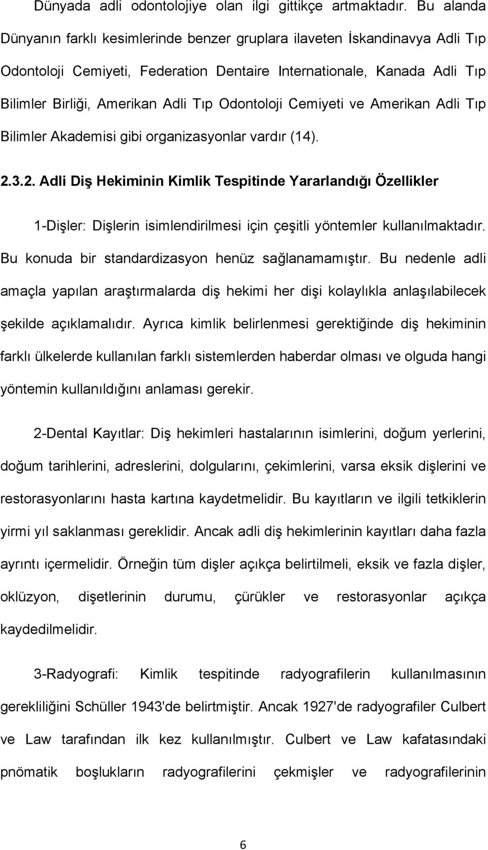 Odontoloji Cemiyeti ve Amerikan Adli Tıp Bilimler Akademisi gibi organizasyonlar vardır (14). 2.