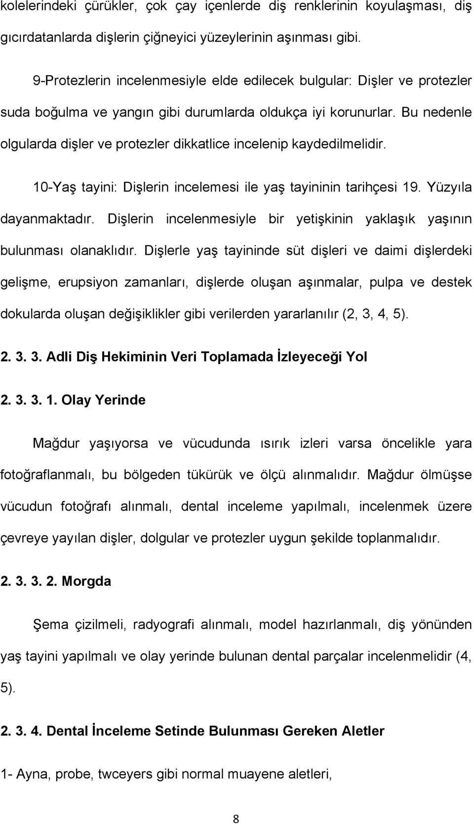 Bu nedenle olgularda dişler ve protezler dikkatlice incelenip kaydedilmelidir. 10-Yaş tayini: Dişlerin incelemesi ile yaş tayininin tarihçesi 19. Yüzyıla dayanmaktadır.