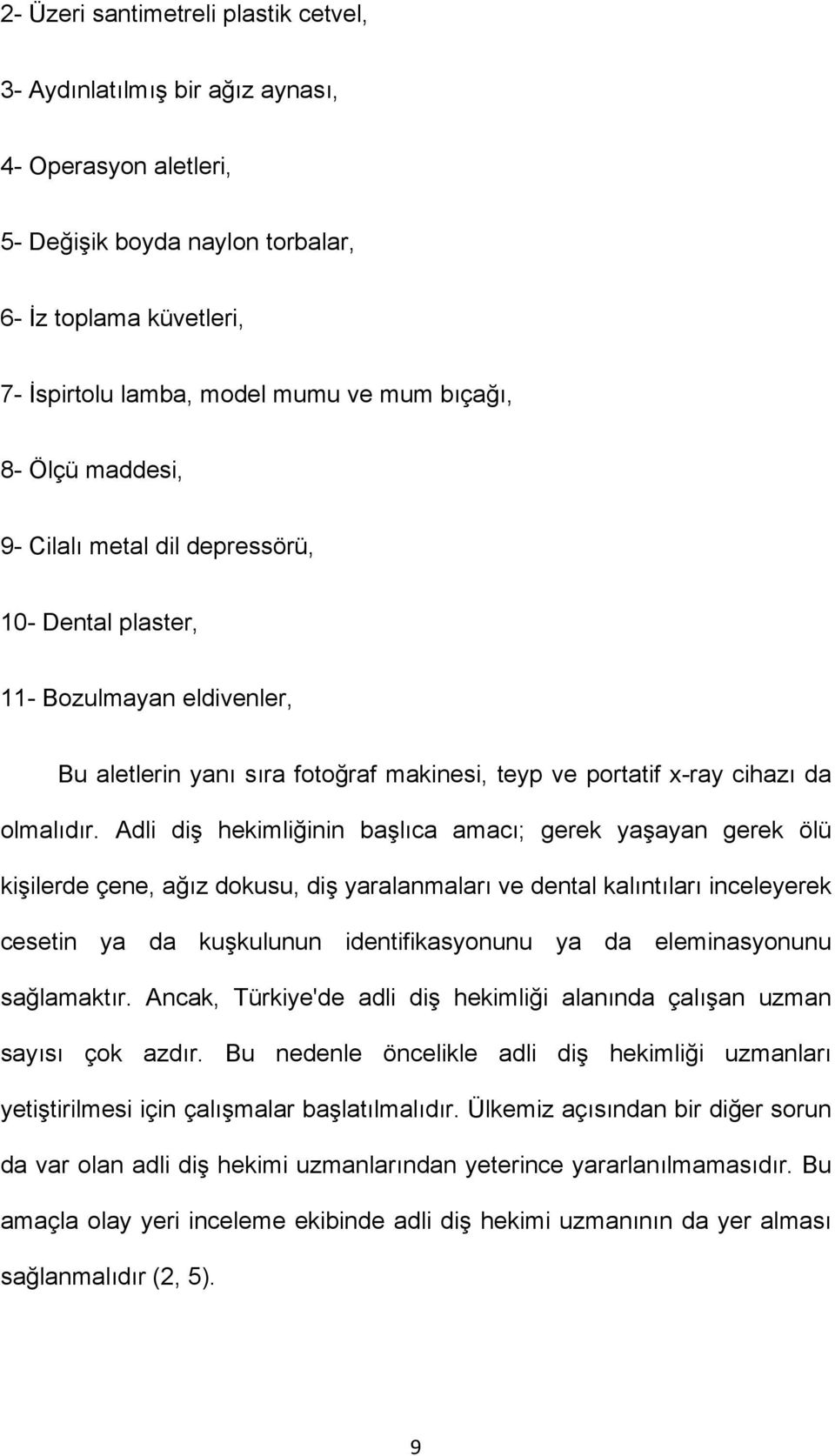 Adli diş hekimliğinin başlıca amacı; gerek yaşayan gerek ölü kişilerde çene, ağız dokusu, diş yaralanmaları ve dental kalıntıları inceleyerek cesetin ya da kuşkulunun identifikasyonunu ya da