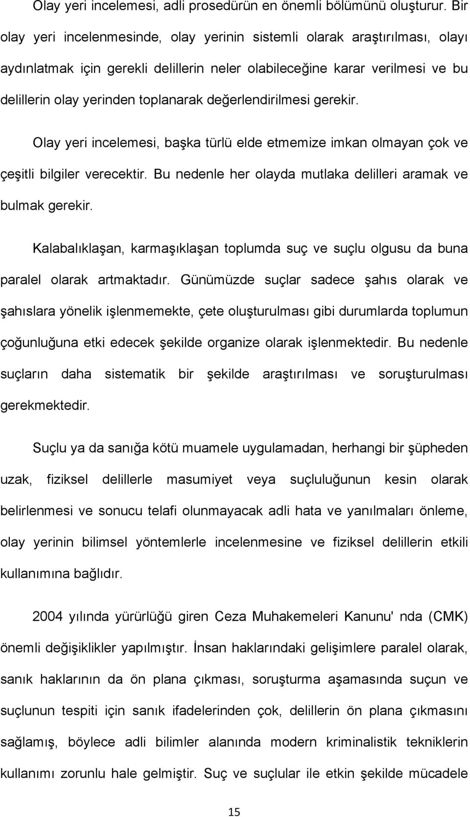 değerlendirilmesi gerekir. Olay yeri incelemesi, başka türlü elde etmemize imkan olmayan çok ve çeşitli bilgiler verecektir. Bu nedenle her olayda mutlaka delilleri aramak ve bulmak gerekir.