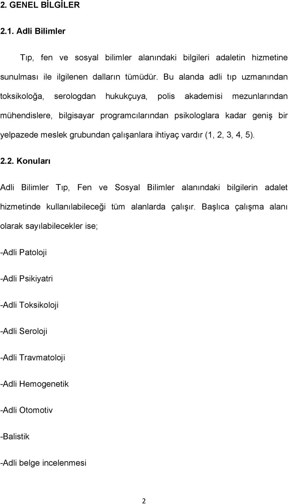 meslek grubundan çalışanlara ihtiyaç vardır (1, 2, 3, 4, 5). 2.2. Konuları Adli Bilimler Tıp, Fen ve Sosyal Bilimler alanındaki bilgilerin adalet hizmetinde kullanılabileceği tüm alanlarda çalışır.