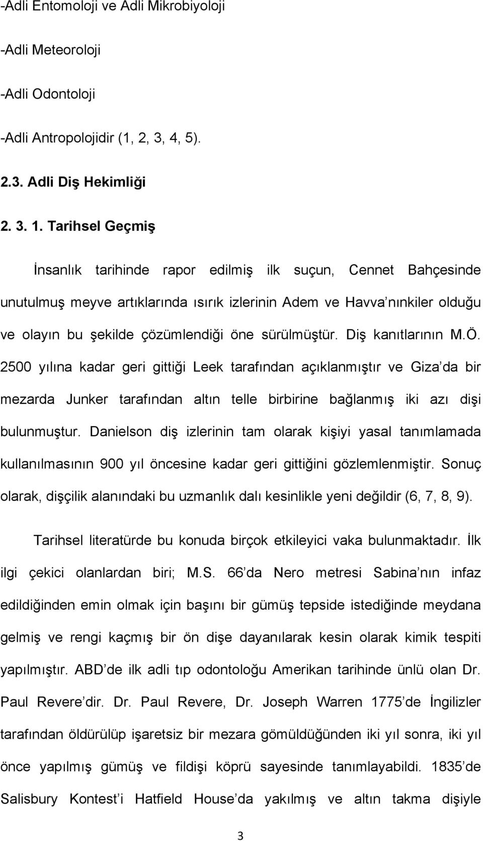 sürülmüştür. Diş kanıtlarının M.Ö. 2500 yılına kadar geri gittiği Leek tarafından açıklanmıştır ve Giza da bir mezarda Junker tarafından altın telle birbirine bağlanmış iki azı dişi bulunmuştur.