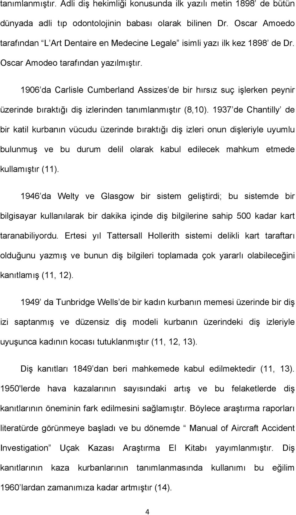 1906 da Carlisle Cumberland Assizes de bir hırsız suç işlerken peynir üzerinde bıraktığı diş izlerinden tanımlanmıştır (8,10).