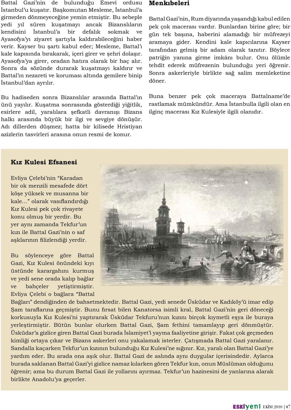 Kayser bu şartı kabul eder; Mesleme, Battal ı kale kapısında bırakarak, içeri girer ve şehri dolaşır. Ayasofya ya girer, oradan hatıra olarak bir haç alır.