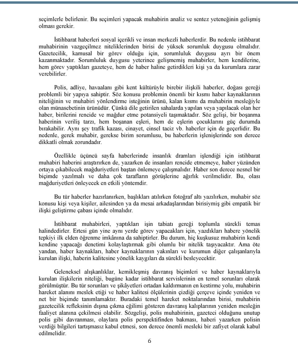 Sorumluluk duygusu yeterince gelişmemiş muhabirler, hem kendilerine, hem görev yaptıkları gazeteye, hem de haber haline getirdikleri kişi ya da kurumlara zarar verebilirler.