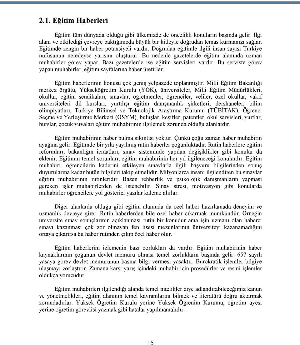 Bazı gazetelerde ise eğitim servisleri vardır. Bu serviste görev yapan muhabirler, eğitim sayfalarına haber üretirler. Eğitim haberlerinin konusu çok geniş yelpazede toplanmıştır.