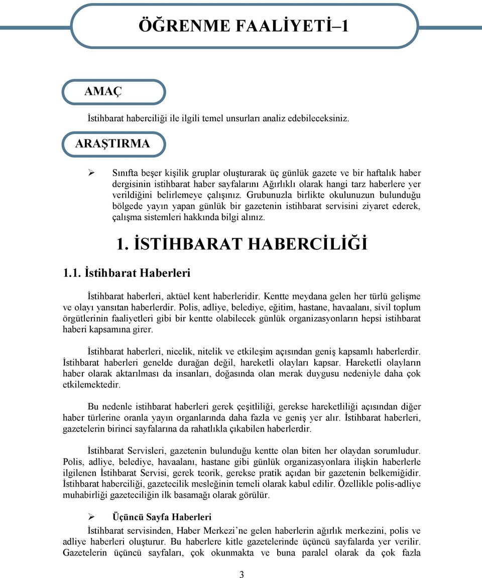 çalışınız. Grubunuzla birlikte okulunuzun bulunduğu bölgede yayın yapan günlük bir gazetenin istihbarat servisini ziyaret ederek, çalışma sistemleri hakkında bilgi alınız. 1. İSTİHBARAT HABERCİLİĞİ 1.