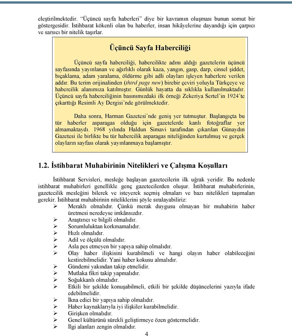 Üçüncü Sayfa Haberciliği Üçüncü sayfa haberciliği, habercilikte adını aldığı gazetelerin üçüncü sayfasında yayınlanan ve ağırlıklı olarak kaza, yangın, gasp, darp, cinsel şiddet, bıçaklama, adam