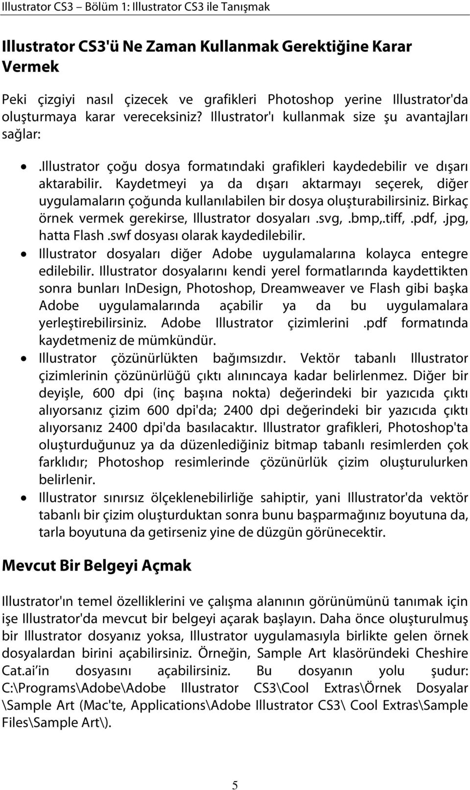 Kaydetmeyi ya da dışarı aktarmayı seçerek, diğer uygulamaların çoğunda kullanılabilen bir dosya oluşturabilirsiniz. Birkaç örnek vermek gerekirse, Illustrator dosyaları.svg,.bmp,.tiff,.pdf,.