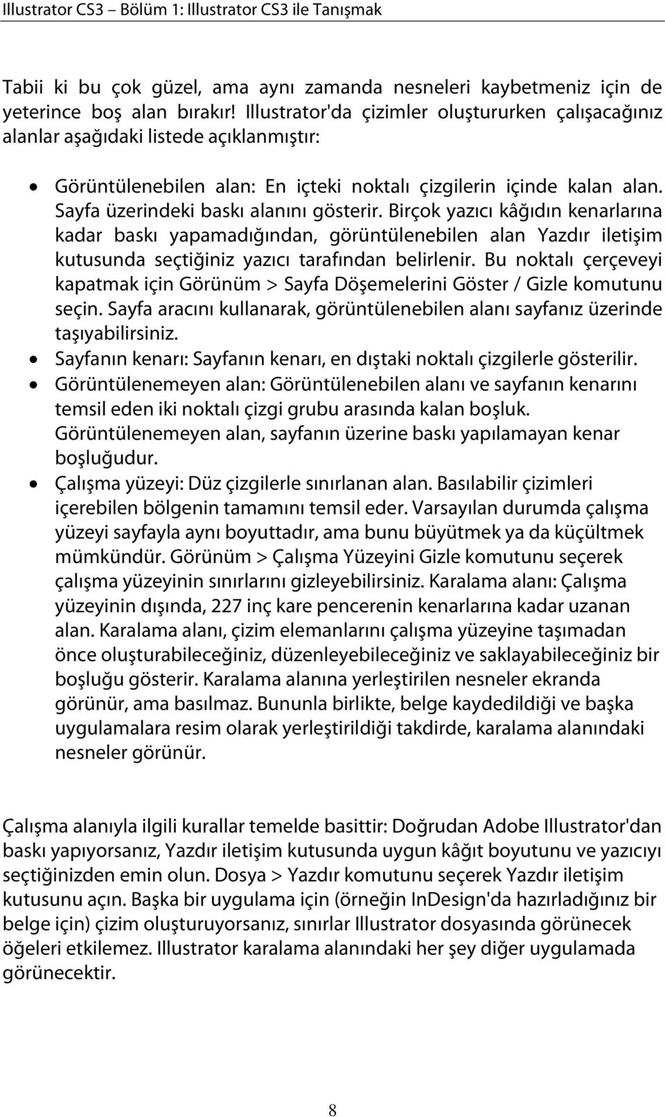 Sayfa üzerindeki baskı alanını gösterir. Birçok yazıcı kâğıdın kenarlarına kadar baskı yapamadığından, görüntülenebilen alan Yazdır iletişim kutusunda seçtiğiniz yazıcı tarafından belirlenir.