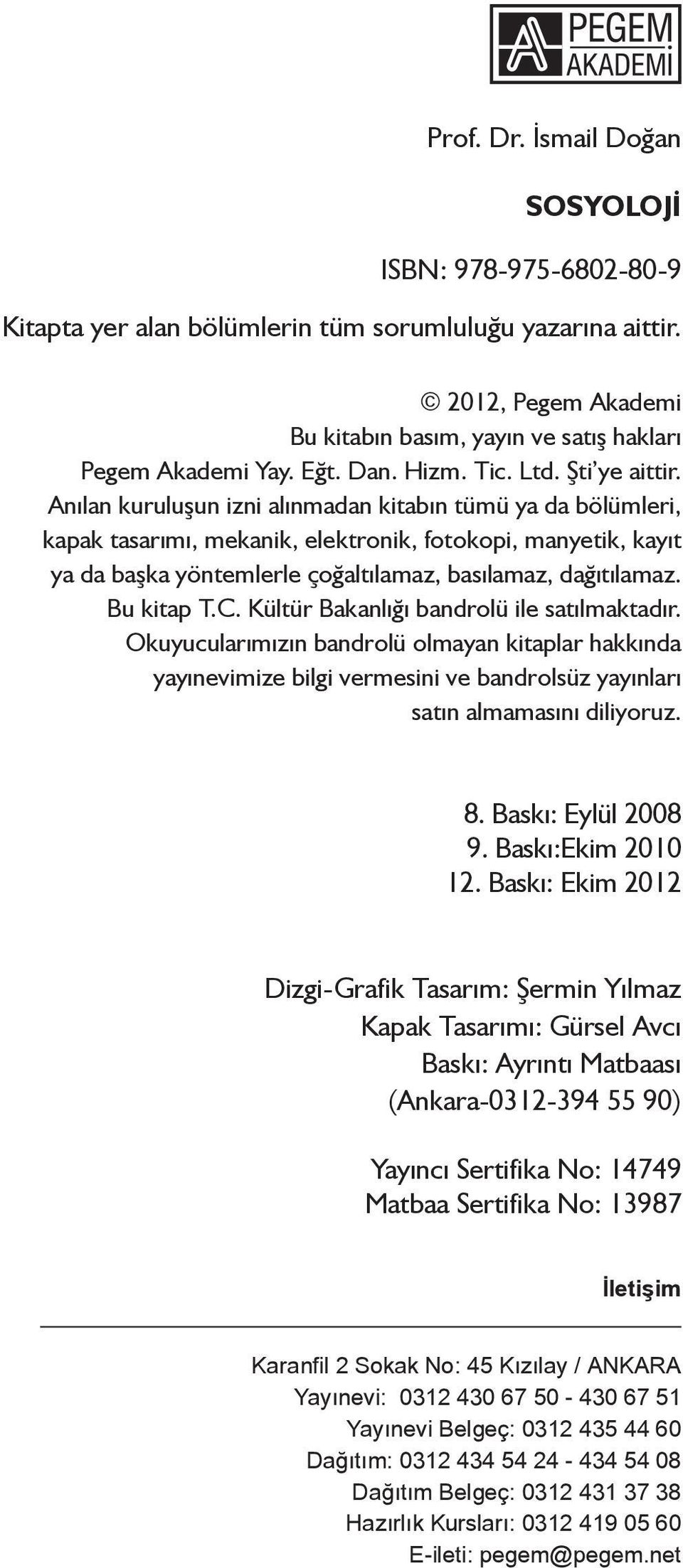 Anılan kuruluşun izni alınmadan kitabın tümü ya da bölümleri, kapak tasarımı, mekanik, elektronik, fotokopi, manyetik, kayıt ya da başka yöntemlerle çoğaltılamaz, basılamaz, dağıtılamaz. Bu kitap T.C.