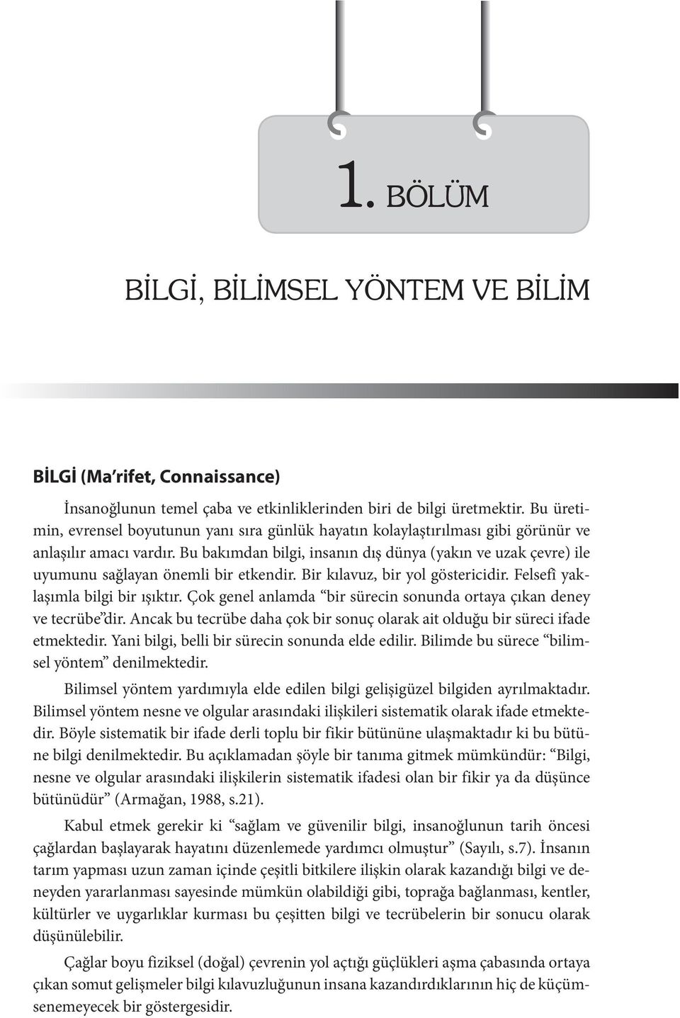 Bu bakımdan bilgi, insanın dış dünya (yakın ve uzak çevre) ile uyumunu sağlayan önemli bir etkendir. Bir kılavuz, bir yol göstericidir. Felsefî yaklaşımla bilgi bir ışıktır.