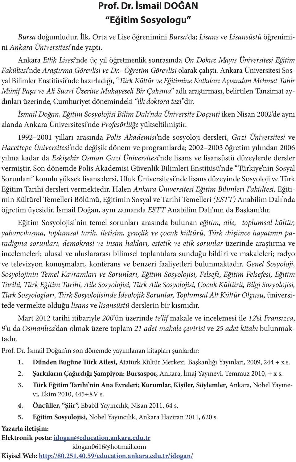 Ankara Üniversitesi Sosyal Bilimler Enstitüsü nde hazırladığı, Türk Kültür ve Eğitimine Katkıları Açısından Mehmet Tahir Münif Paşa ve Ali Suavi Üzerine Mukayeseli Bir Çalışma adlı araştırması,