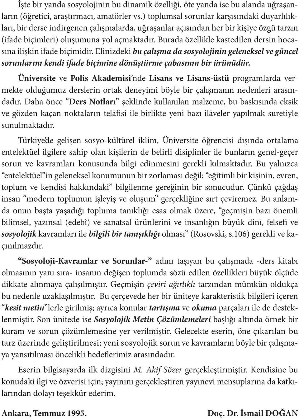 Burada özellikle kastedilen dersin hocasına ilişkin ifade biçimidir. Elinizdeki bu çalışma da sosyolojinin geleneksel ve güncel sorunlarını kendi ifade biçimine dönüştürme çabasının bir ürünüdür.