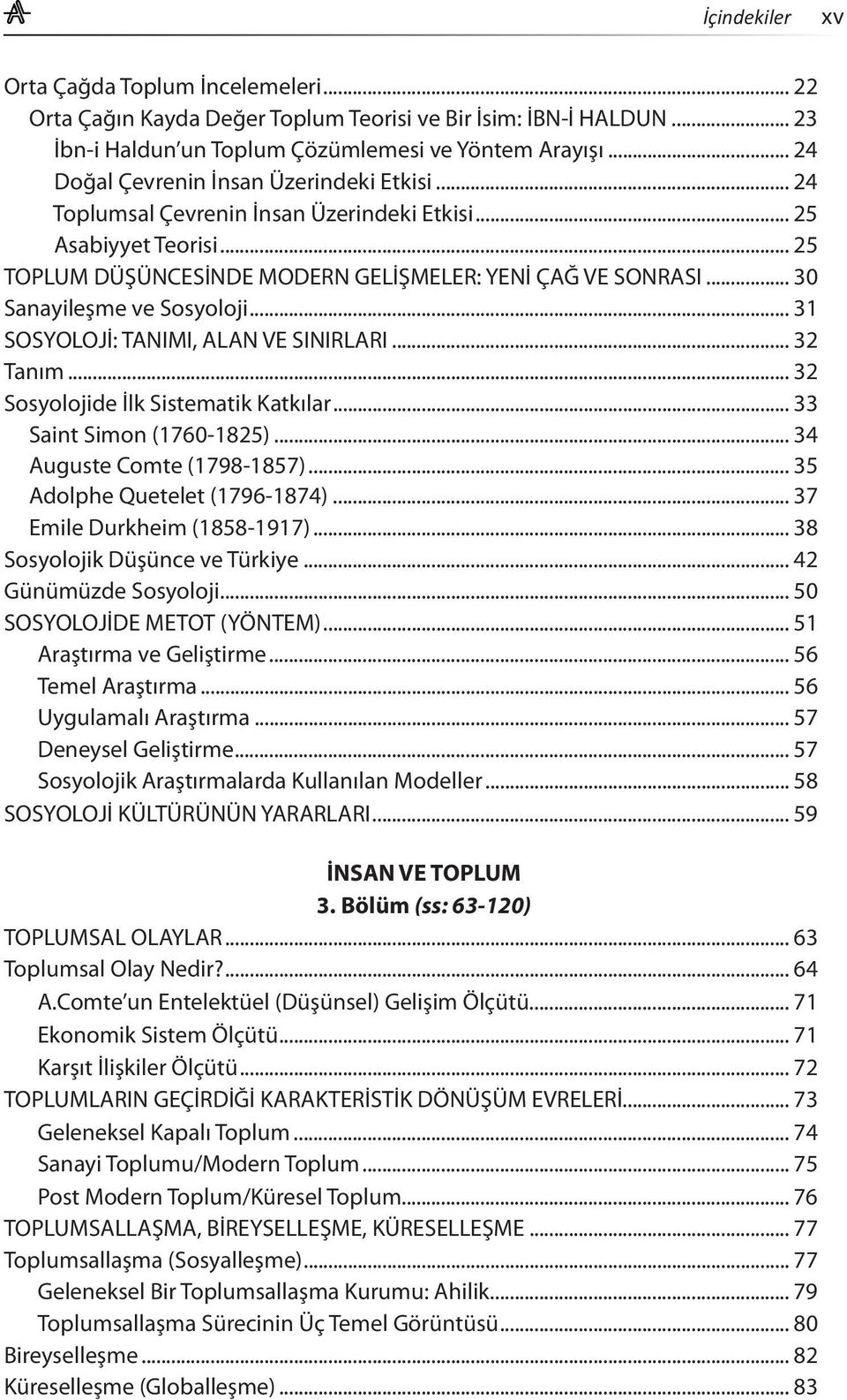 .. 30 Sanayileşme ve Sosyoloji... 31 SOSYOLOJİ: TANIMI, ALAN VE SINIRLARI... 32 Tanım... 32 Sosyolojide İlk Sistematik Katkılar... 33 Saint Simon (1760-1825)... 34 Auguste Comte (1798-1857).