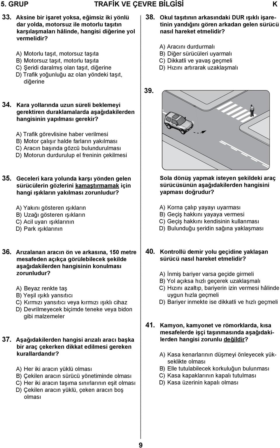 Okul taşıtının arkasındaki DUR ışıklı işaretinin yandığını gören arkadan gelen sürücü nasıl hareket etmelidir? 39.