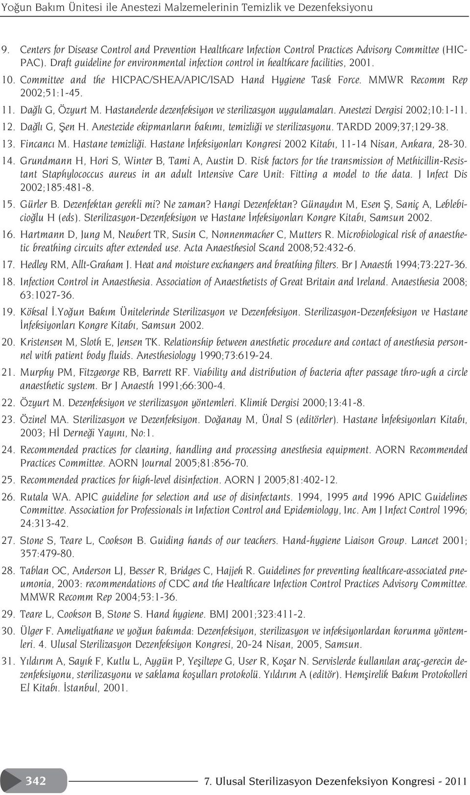 Da l G, Özyurt M. Hastanelerde dezenfeksiyon ve sterilizasyon uygulamalar. Anestezi Dergisi 2002;10:1-11. 12. Da l G, fien H. Anestezide ekipmanlar n bak m, temizli i ve sterilizasyonu.