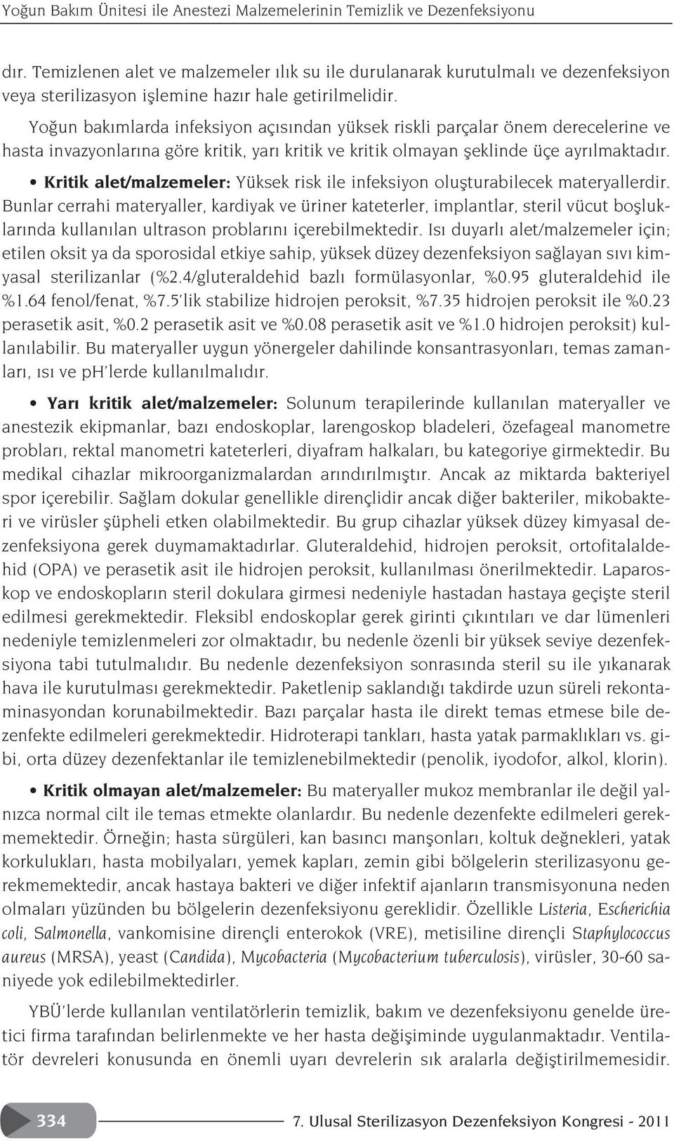 Yo un bak mlarda infeksiyon aç s ndan yüksek riskli parçalar önem derecelerine ve hasta invazyonlar na göre kritik, yar kritik ve kritik olmayan fleklinde üçe ayr lmaktad r.