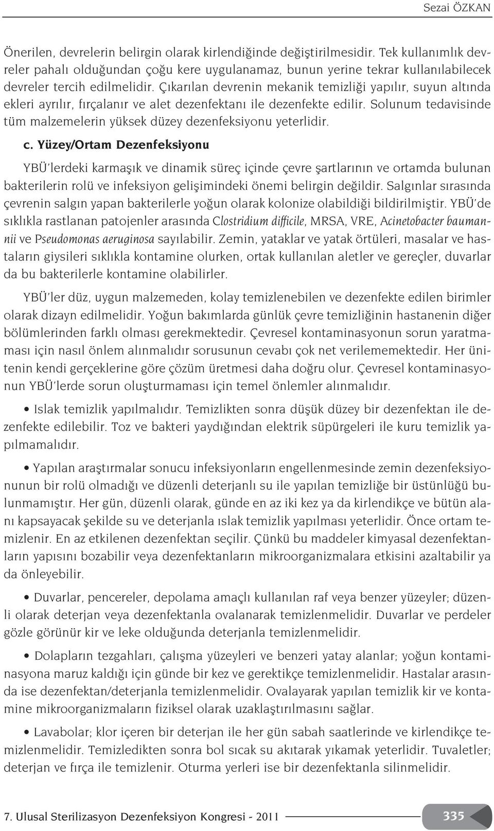 Ç kar lan devrenin mekanik temizli i yap l r, suyun alt nda ekleri ayr l r, f rçalan r ve alet dezenfektan ile dezenfekte edilir.