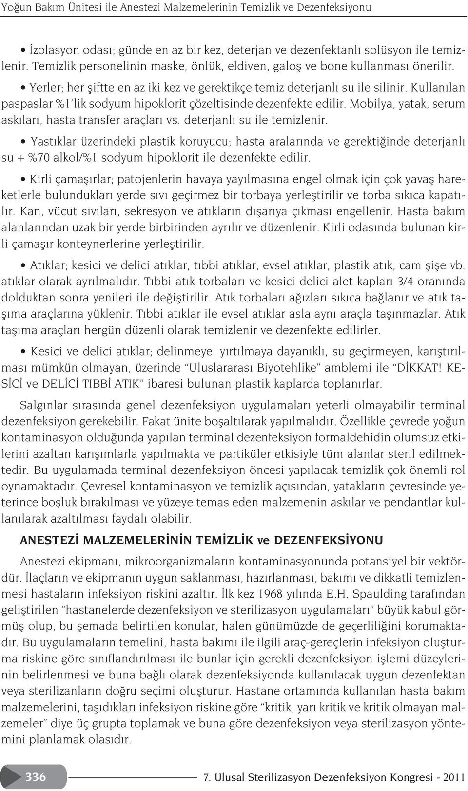 Kullan lan paspaslar %1 lik sodyum hipoklorit çözeltisinde dezenfekte edilir. Mobilya, yatak, serum ask lar, hasta transfer araçlar vs. deterjanl su ile temizlenir.