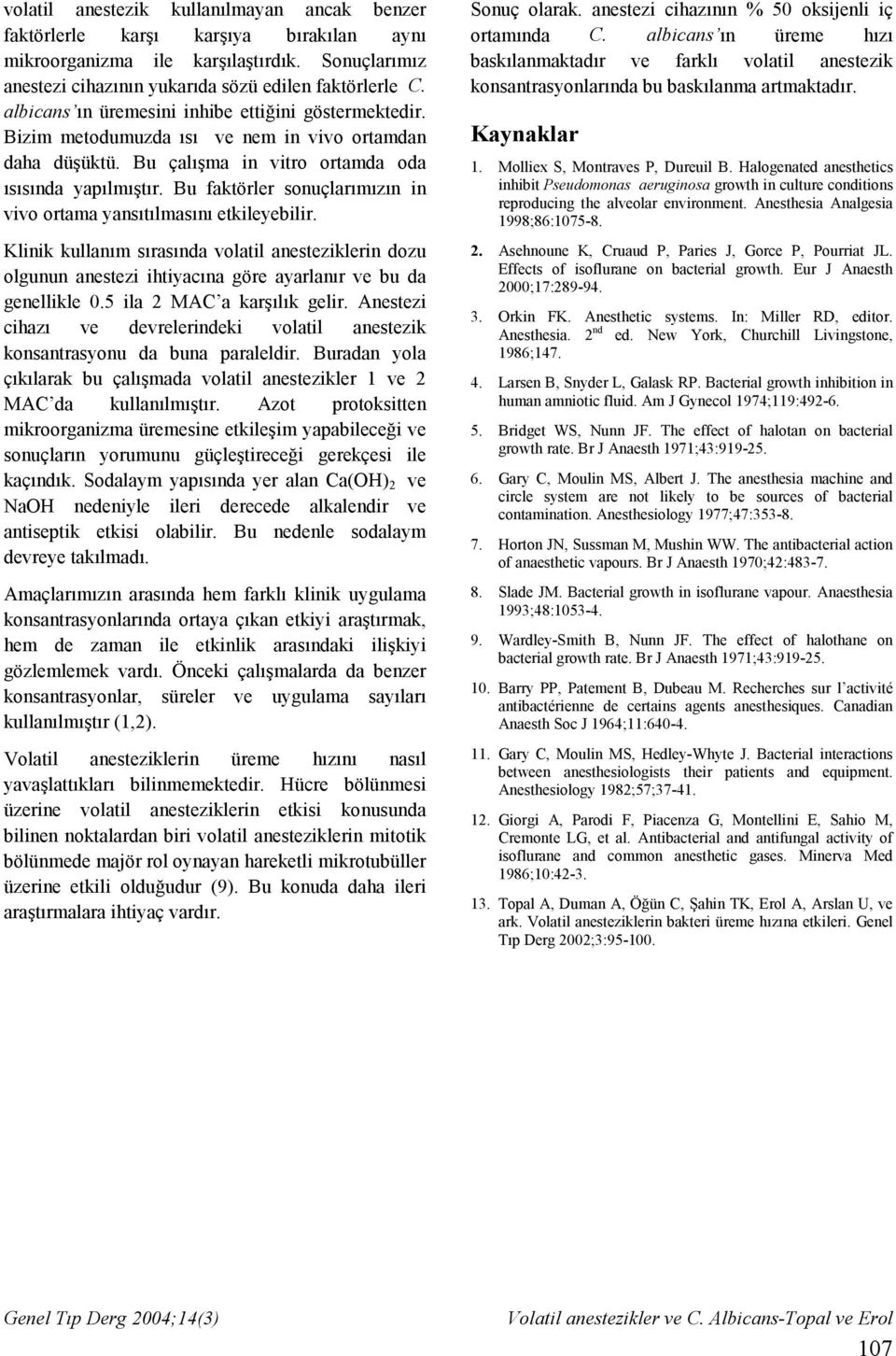 Bu faktörler sonuçlarımızın in vivo ortama yansıtılmasını etkileyebilir. Klinik kullanım sırasında volatil anesteziklerin dozu olgunun anestezi ihtiyacına göre ayarlanır ve bu da genellikle.