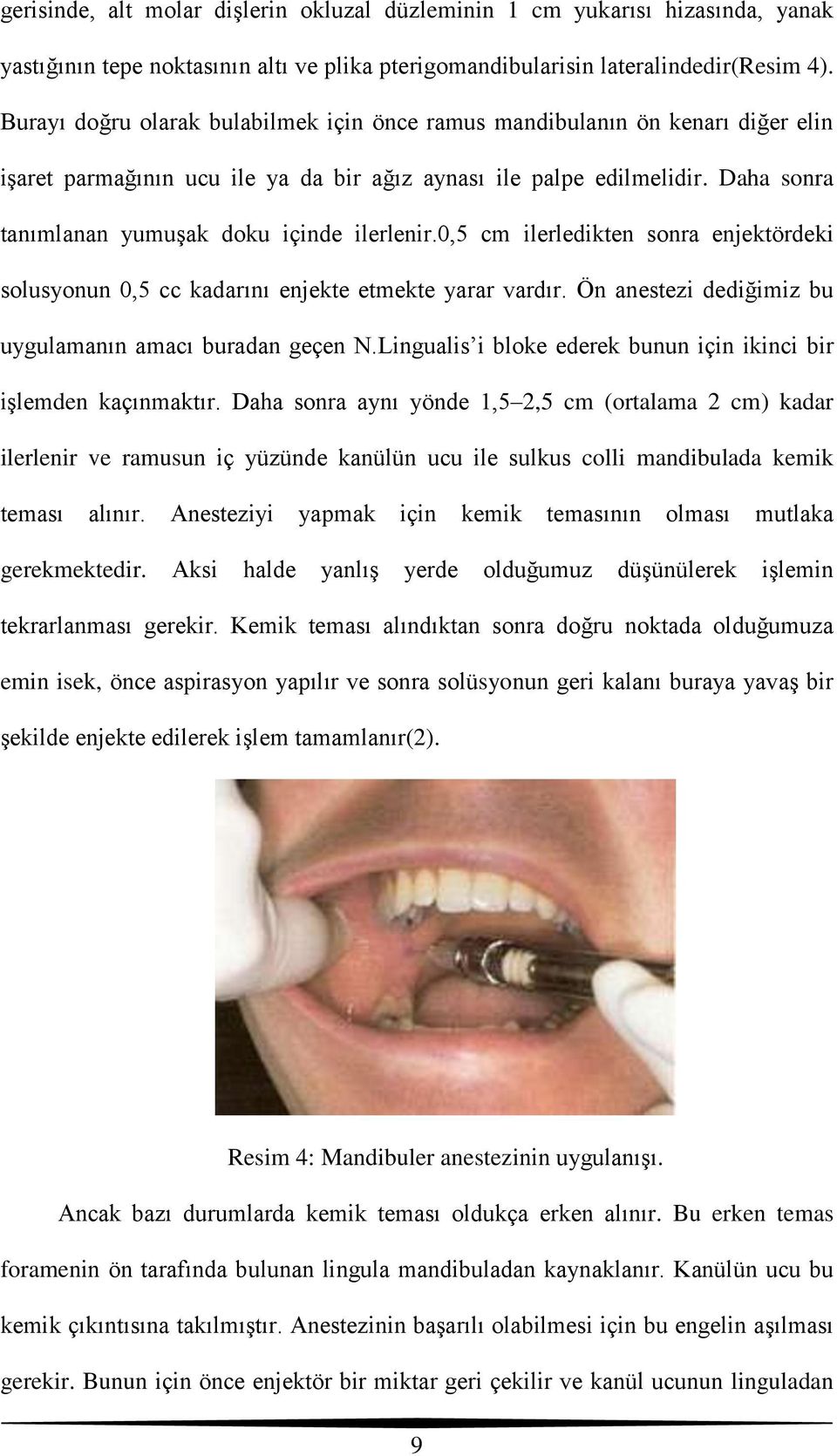 Daha sonra tanımlanan yumuşak doku içinde ilerlenir.0,5 cm ilerledikten sonra enjektördeki solusyonun 0,5 cc kadarını enjekte etmekte yarar vardır.