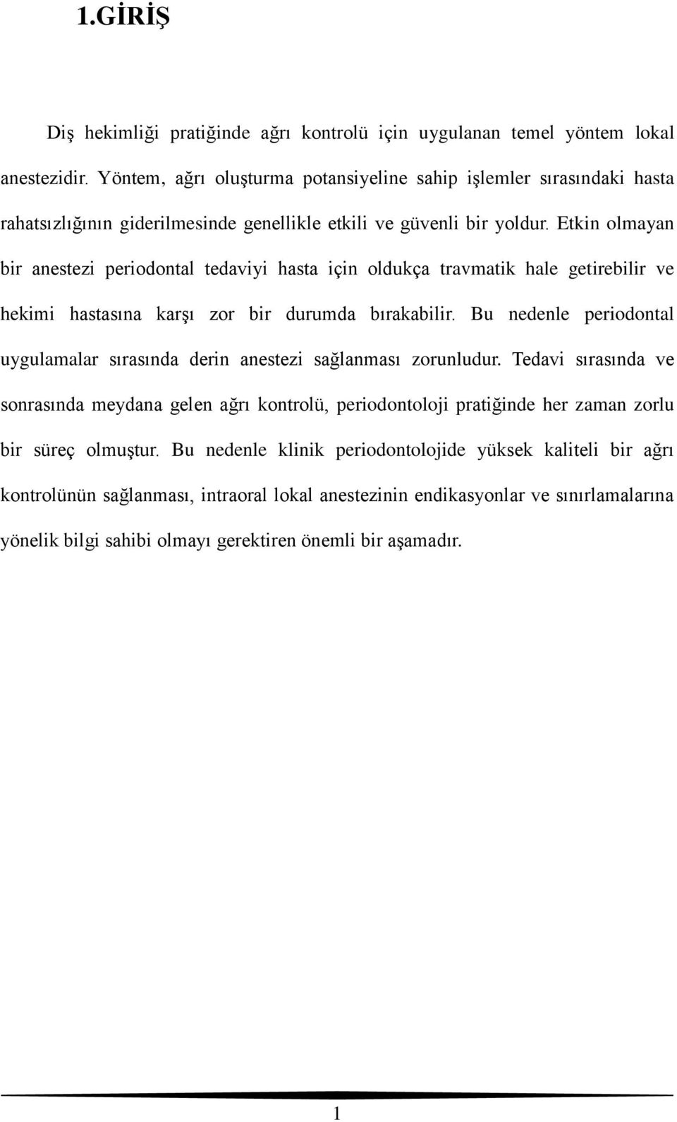 Etkin olmayan bir anestezi periodontal tedaviyi hasta için oldukça travmatik hale getirebilir ve hekimi hastasına karşı zor bir durumda bırakabilir.