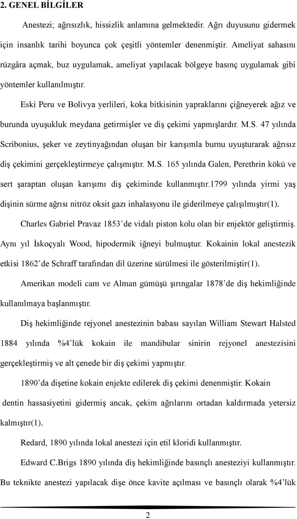 Eski Peru ve Bolivya yerlileri, koka bitkisinin yapraklarını çiğneyerek ağız ve burunda uyuşukluk meydana getirmişler ve diş çekimi yapmışlardır. M.S.