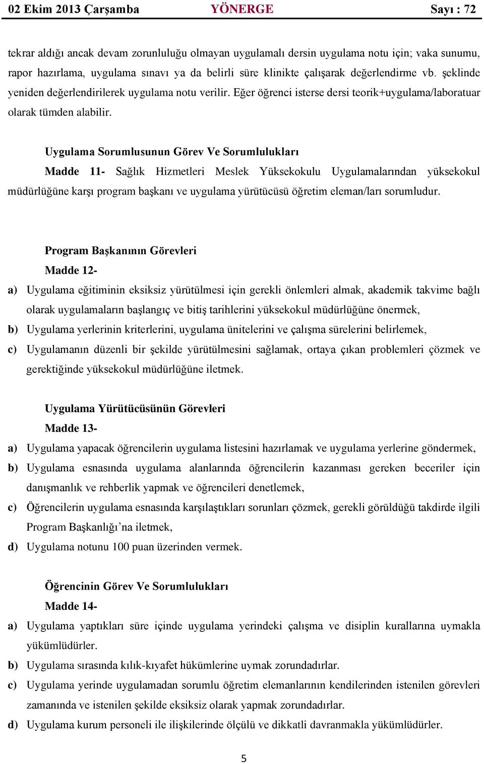 Uygulama Sorumlusunun Görev Ve Sorumlulukları Madde 11- Sağlık Hizmetleri Meslek Yüksekokulu Uygulamalarından yüksekokul müdürlüğüne karşı program başkanı ve uygulama yürütücüsü öğretim eleman/ları