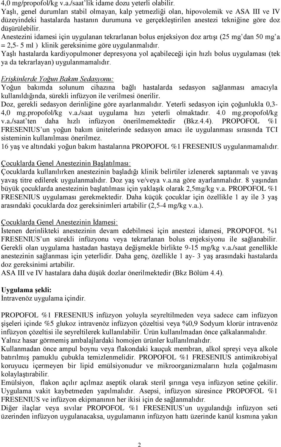 Anestezini idamesi için uygulanan tekrarlanan bolus enjeksiyon doz artışı (25 mg dan 50 mg a = 2,5-5 ml ) klinik gereksinime göre uygulanmalıdır.