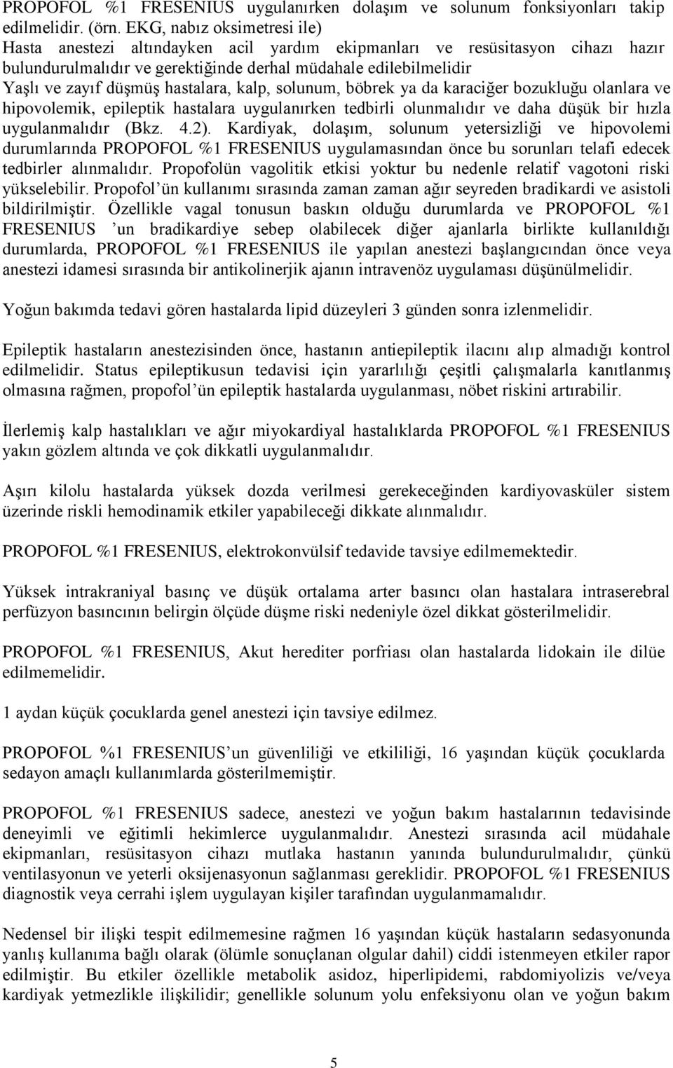 hastalara, kalp, solunum, böbrek ya da karaciğer bozukluğu olanlara ve hipovolemik, epileptik hastalara uygulanırken tedbirli olunmalıdır ve daha düşük bir hızla uygulanmalıdır (Bkz. 4.2).