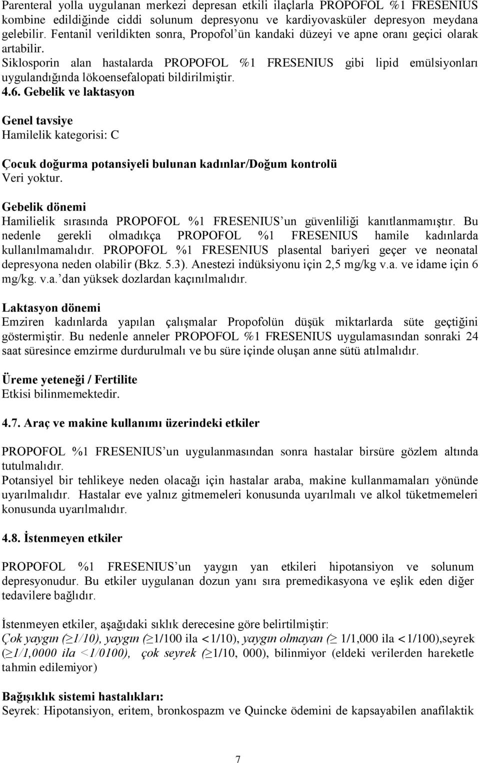 Siklosporin alan hastalarda PROPOFOL %1 FRESENIUS gibi lipid emülsiyonları uygulandığında lökoensefalopati bildirilmiştir. 4.6.