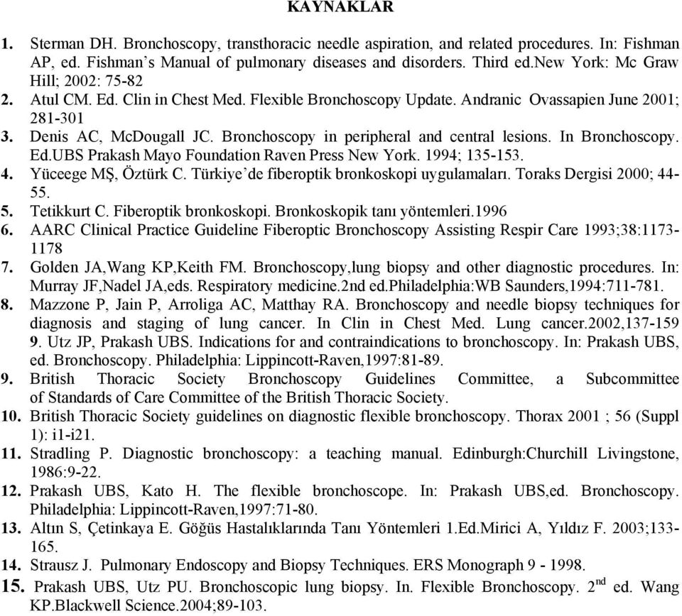 Bronchoscopy in peripheral and central lesions. In Bronchoscopy. Ed.UBS Prakash Mayo Foundation Raven Press New York. 1994; 135-153. 4. Yüceege MŞ, Öztürk C.